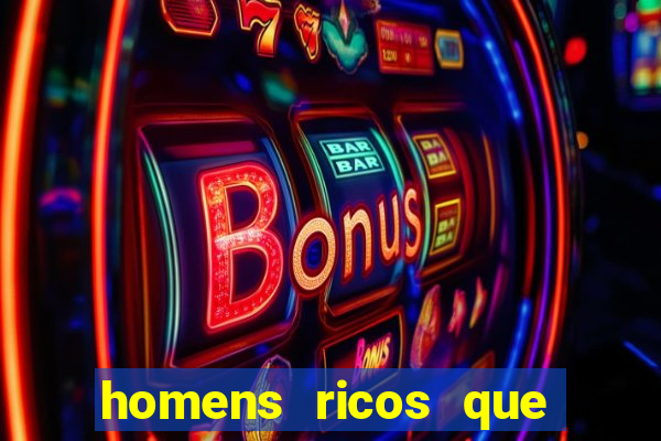 homens ricos que querem bancar